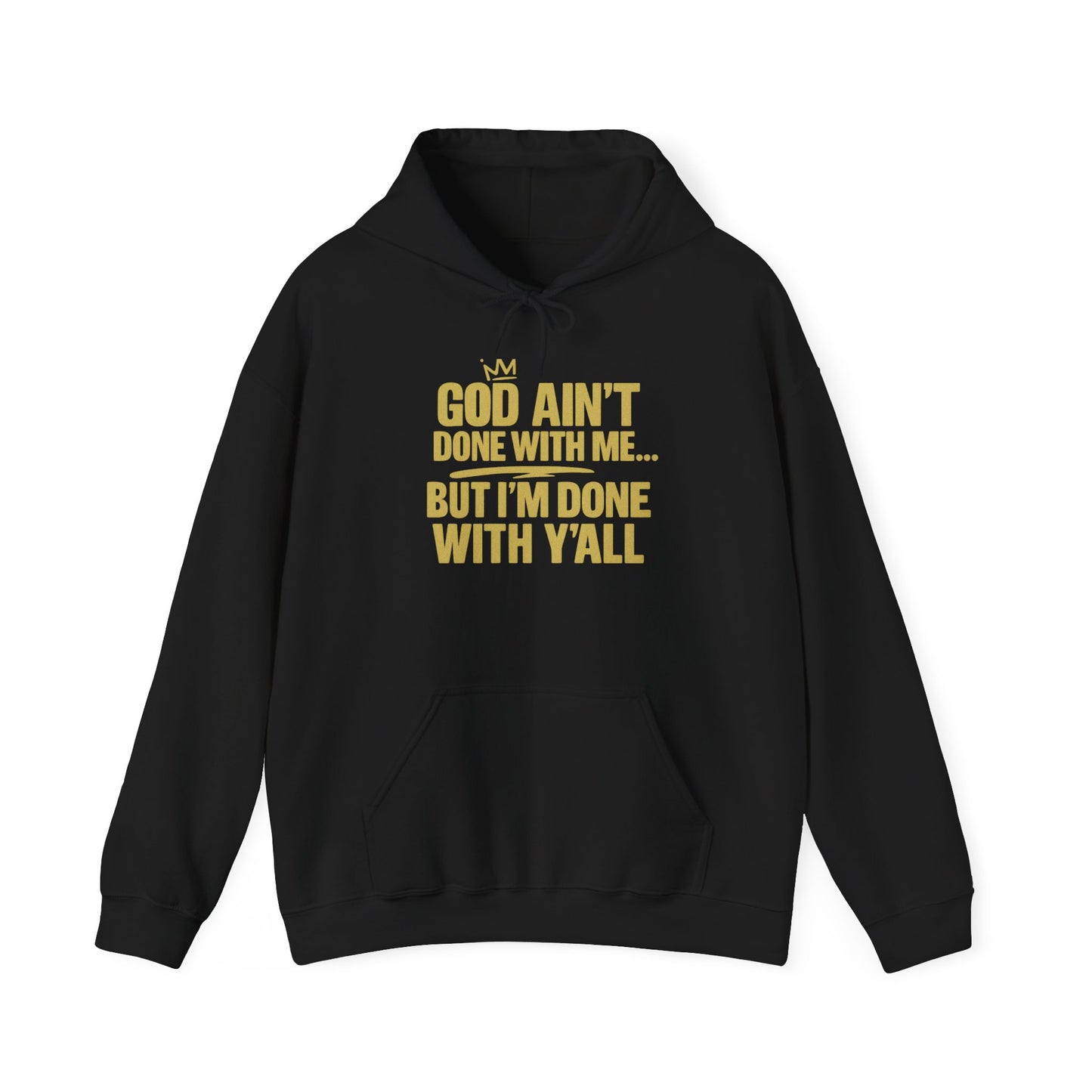 God Ain’t Done With Me… But I’m Done With Y’all – Statement Hoodie
