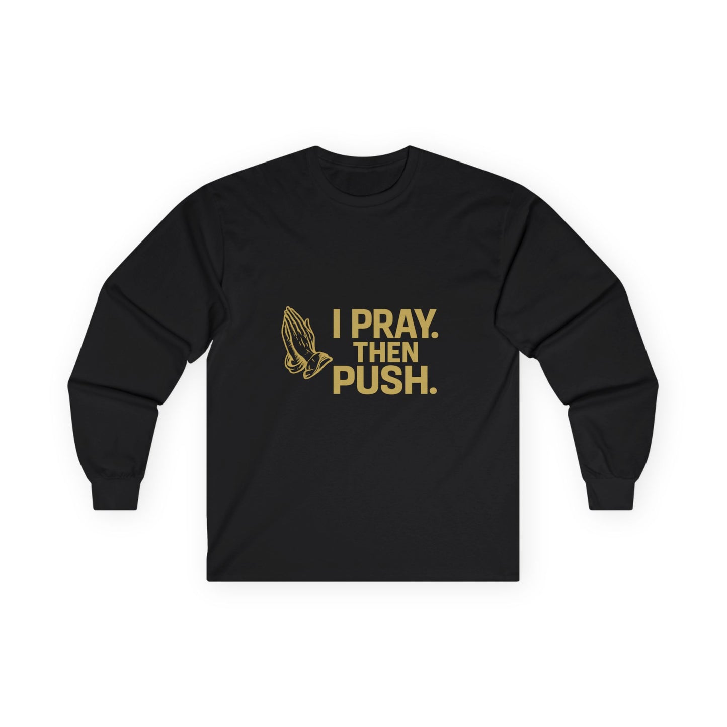 I Pray. Then Push. | Long Sleeve T | Metallic Gold Edition