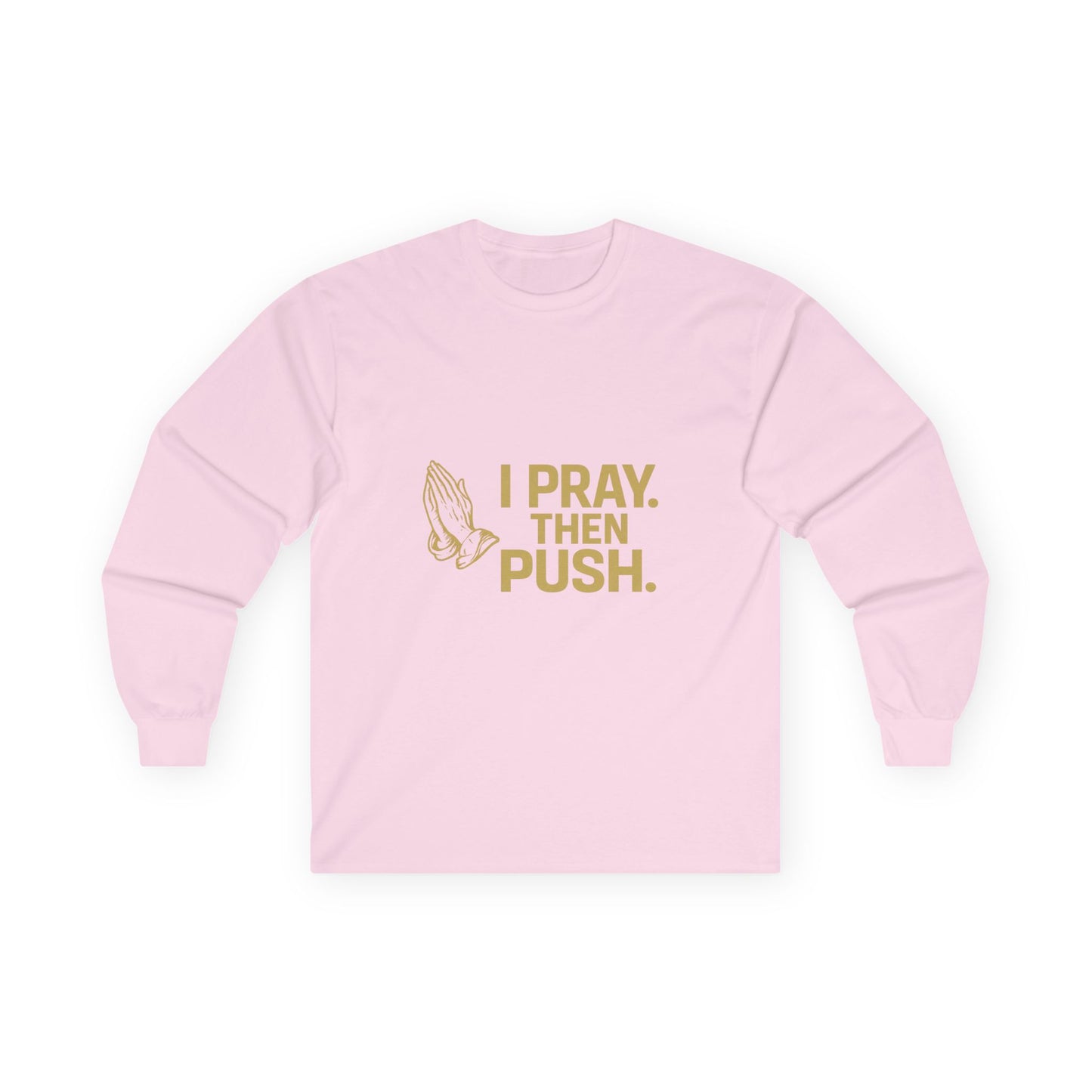 I Pray. Then Push. | Long Sleeve T | Metallic Gold Edition
