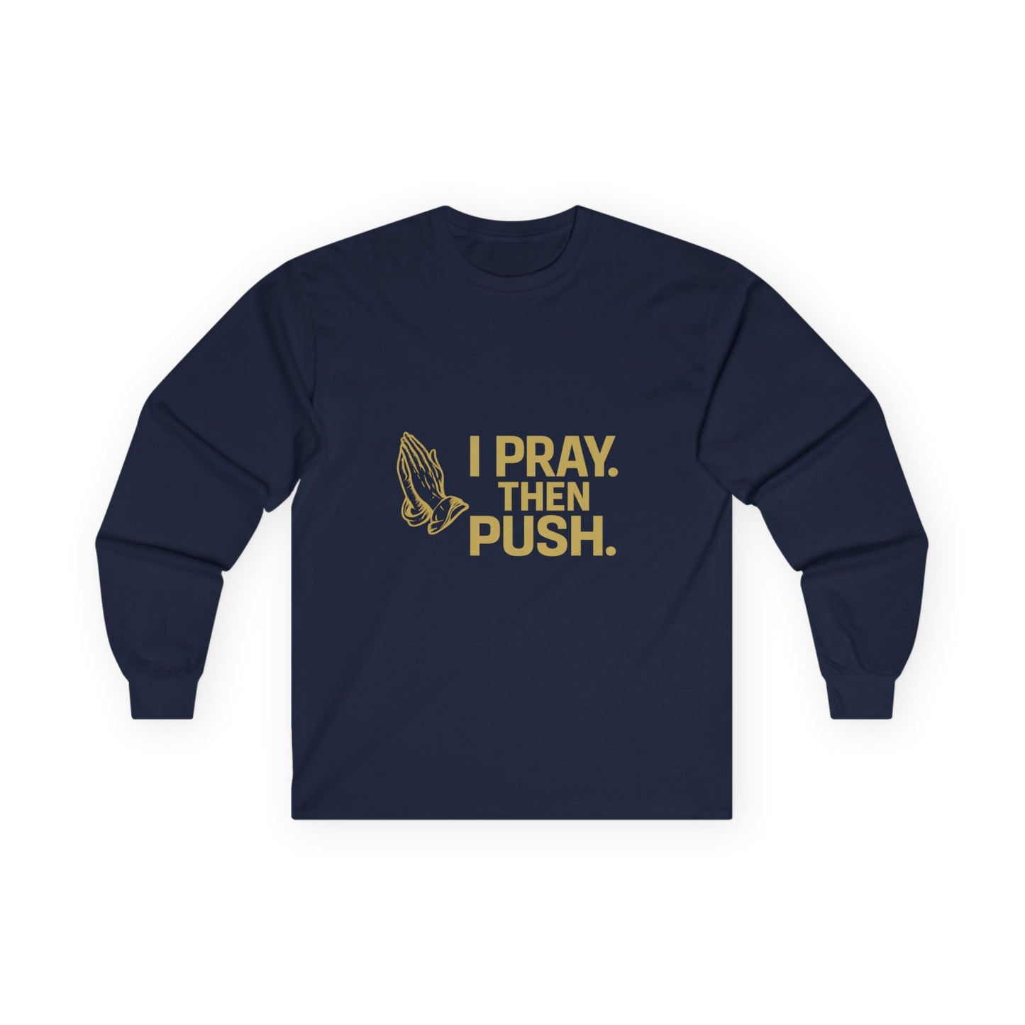 I Pray. Then Push. | Long Sleeve T | Metallic Gold Edition