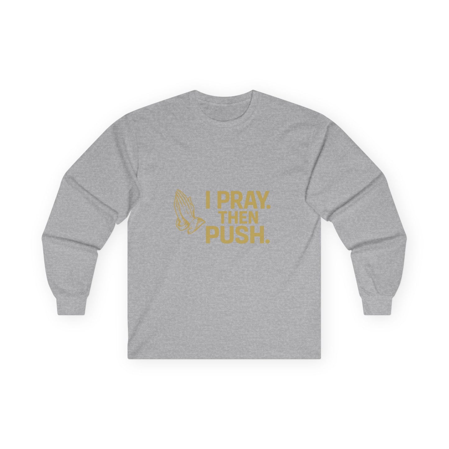I Pray. Then Push. | Long Sleeve T | Metallic Gold Edition