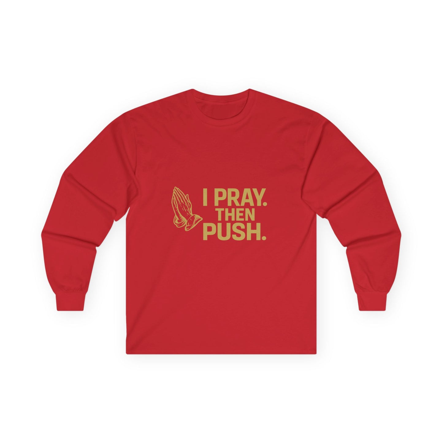 I Pray. Then Push. | Long Sleeve T | Metallic Gold Edition