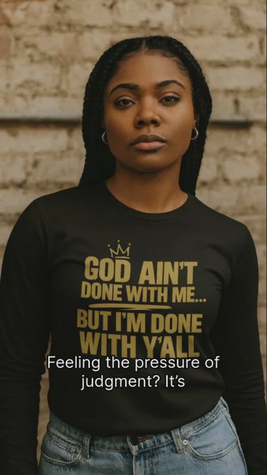 God Ain’t Done With Me… But I’m Done With Y’all –  Long Sleeve Tee